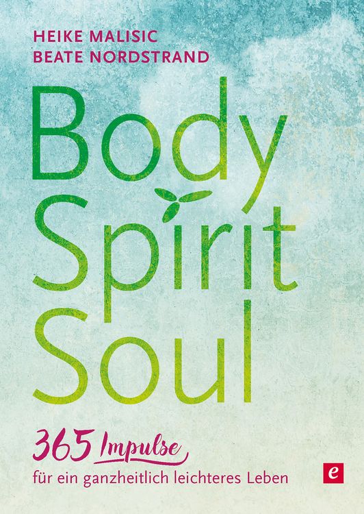Produktbild: Body, Spirit, Soul - 365 Impulse f&uuml;r ein ganzheitlich leichteres Leben