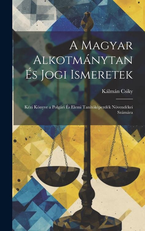 Produktbild: A Magyar Alkotm&aacute;nytan &Eacute;s Jogi Ismeretek: K&eacute;zi K&ouml;nyve a Polg&aacute;ri &Eacute;s Elemi Tan&iacute;t&oacute;k&eacute;pezd&eacute;k N&ouml;vend&eacute;kei Sz&aacute;m&aacute;ra