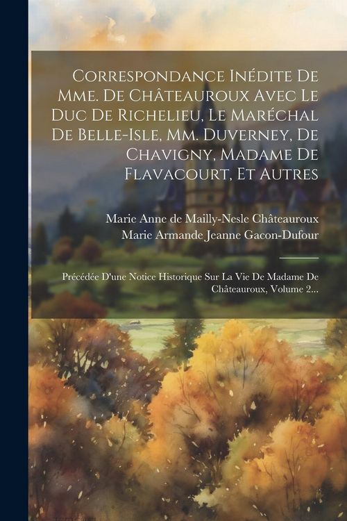 Produktbild: Correspondance In&eacute;dite De Mme. De Ch&acirc;teauroux Avec Le Duc De Richelieu, Le Mar&eacute;chal De Belle-isle, Mm. Duverney, De Chavigny, Madame De Flavacourt, Et