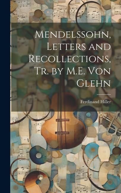 Produktbild: Mendelssohn, Letters and Recollections, Tr. by M.E. Von Glehn