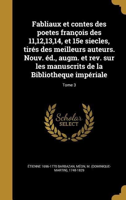 Produktbild: Fabliaux et contes des poetes fran&ccedil;ois des 11,12,13,14, et 15e siecles, tir&eacute;s des meilleurs auteurs. Nouv. &eacute;d., augm. et rev. sur les manuscrits de la Bibliotheque imp&eacute;riale; Tome 3