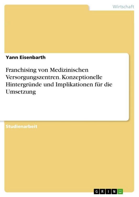 Produktbild: Franchising von Medizinischen Versorgungszentren. Konzeptionelle Hintergr&uuml;nde und Implikationen f&uuml;r die Umsetzung