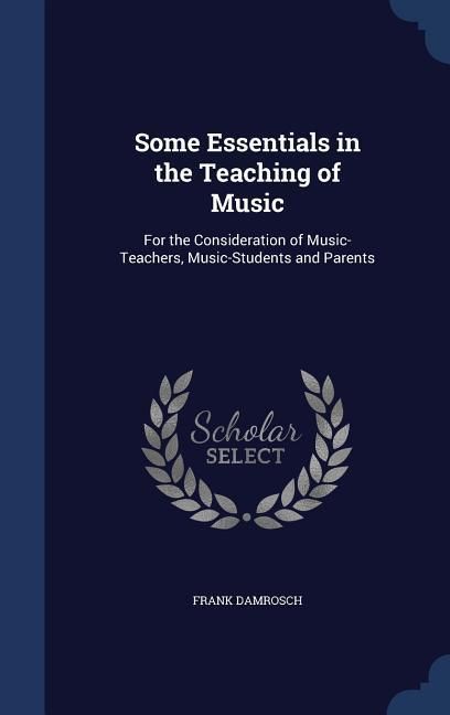 Produktbild: Some Essentials in the Teaching of Music: For the Consideration of Music-Teachers, Music-Students and Parents