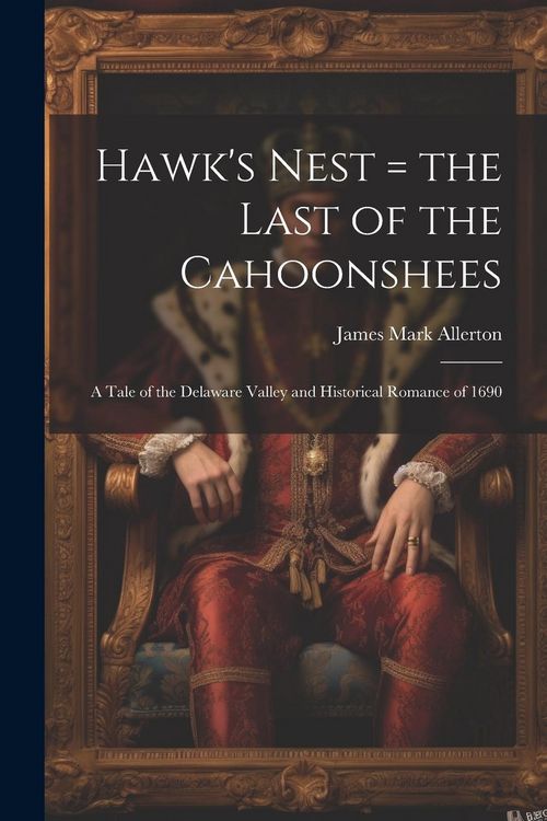 Produktbild: Hawk's Nest = the Last of the Cahoonshees: A Tale of the Delaware Valley and Historical Romance of 1690