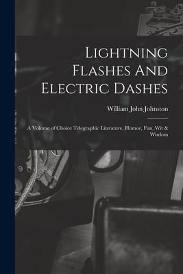 Produktbild: Lightning Flashes And Electric Dashes: a Volume of Choice Telegraphic Literature, Humor, Fun, Wit & Wisdom