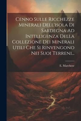 Produktbild: Cenno Sulle Ricchezze Minerali Dell'isola Di Sardegna Ad Intelligenza Della Collezione Dei Minerali Utili Che Si Rinvengono Nei Suoi Terreni...