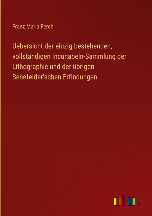 Produktbild: Uebersicht der einzig bestehenden, vollst&auml;ndigen Incunabeln-Sammlung der Lithographie und der &uuml;brigen Senefelder'schen Erfindungen