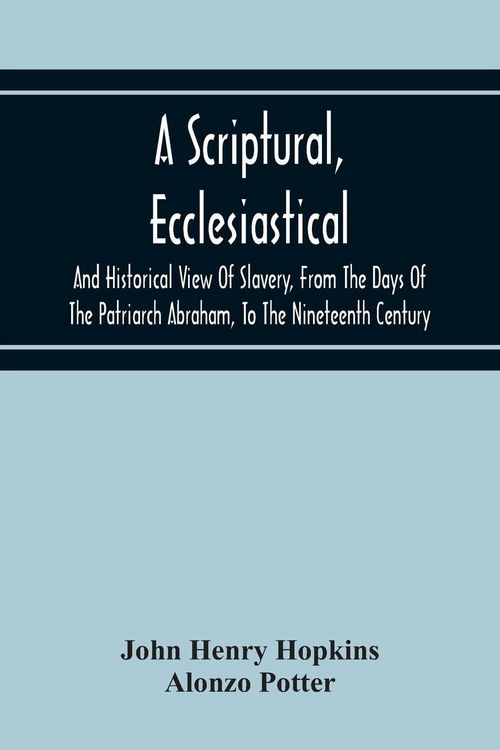 Produktbild: A Scriptural, Ecclesiastical, And Historical View Of Slavery, From The Days Of The Patriarch Abraham, To The Nineteenth Century