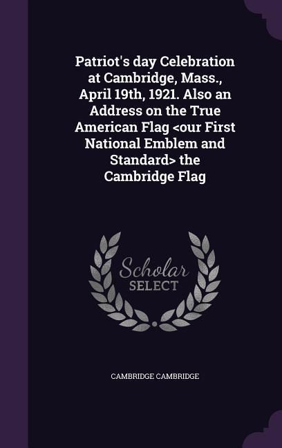 Produktbild: Patriot's day Celebration at Cambridge, Mass., April 19th, 1921. Also an Address on the True American Flag the Cambridge Flag