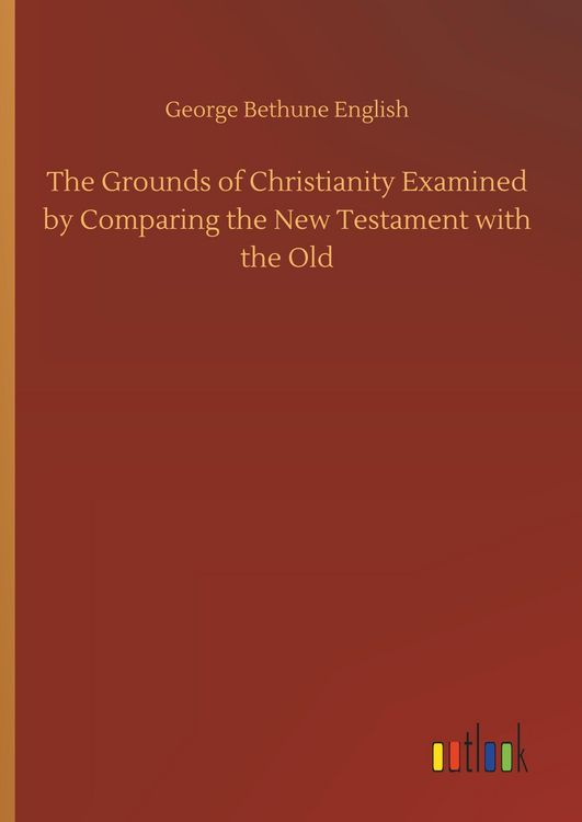 Produktbild: The Grounds of Christianity Examined by Comparing the New Testament with the Old