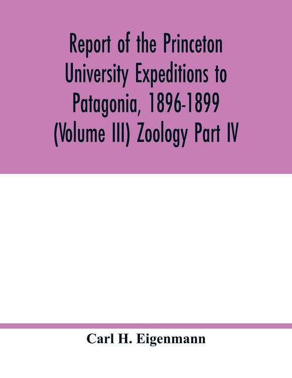 Produktbild: Report of the Princeton University Expeditions to Patagonia, 1896-1899 (Volume III) Zoology Part IV.; Catalogue of the fresh-water fishes of tropical