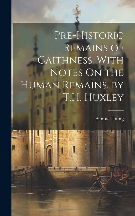 Produktbild: Pre-Historic Remains of Caithness. With Notes On the Human Remains, by T.H. Huxley