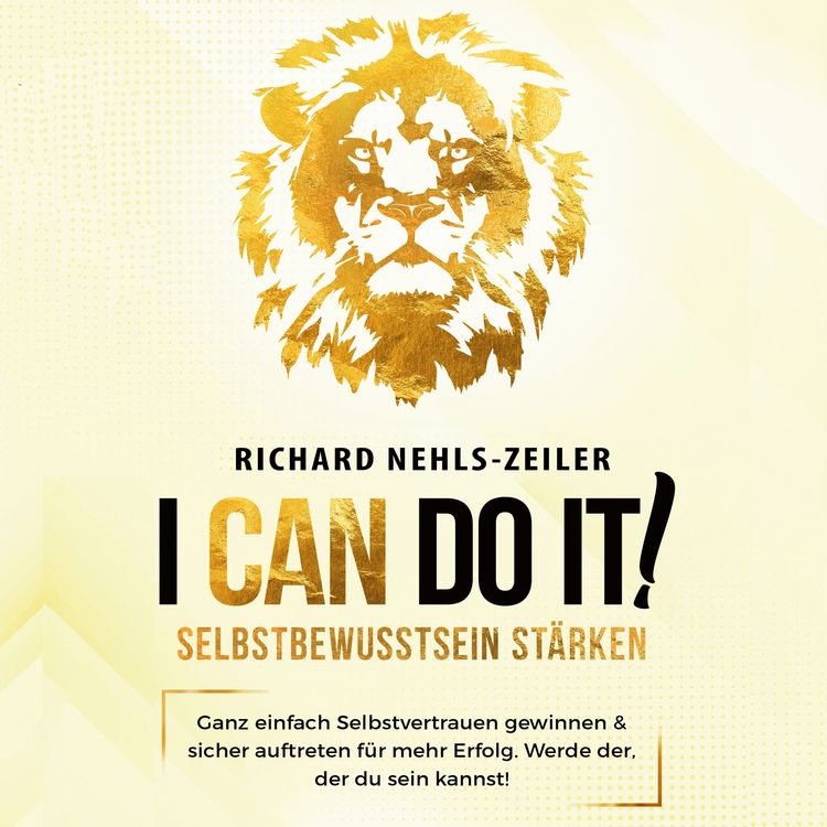 Produktbild: Selbstbewusstsein st&auml;rken &ndash; I can do it!: Ganz einfach Selbstvertrauen gewinnen & sicher auftreten f&uuml;r mehr Erfolg. Werde der, der du sein kannst!