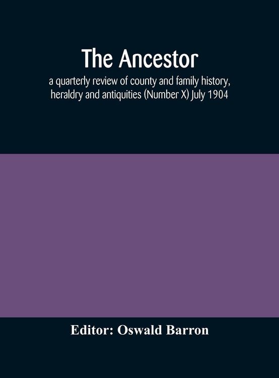 Produktbild: The Ancestor; A Quarterly Review Of County And Family History, Heraldry And Antiquities (Number X) July 1904