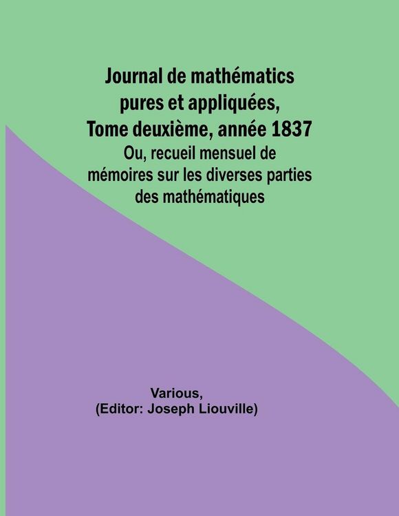 Produktbild: Journal de math&eacute;matics pures et appliqu&eacute;es, Tome deuxi&egrave;me, ann&eacute;e 1837; Ou, recueil mensuel de m&eacute;moires sur les diverses parties des math&eacute;matiques
