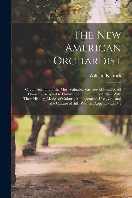 Produktbild: The New American Orchardist: Or, an Account of the Most Valuable Varieties of Fruit, of All Climates, Adapted to Cultivation in the United States,