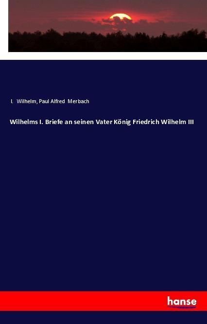 Produktbild: Wilhelms I. Briefe an seinen Vater K&ouml;nig Friedrich Wilhelm III