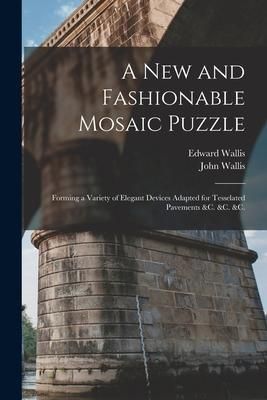 Produktbild: A New and Fashionable Mosaic Puzzle: Forming a Variety of Elegant Devices Adapted for Tesselated Pavements &c. &c. &c.