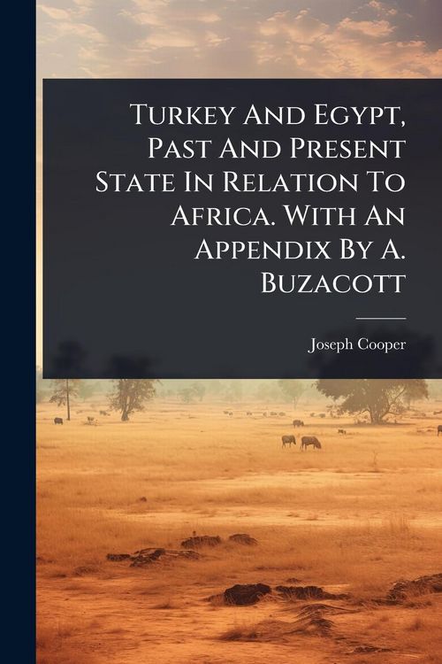Produktbild: Turkey And Egypt, Past And Present State In Relation To Africa. With An Appendix By A. Buzacott