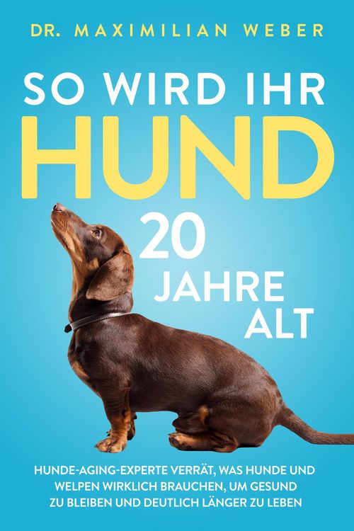 Produktbild: So wird Ihr Hund 20 Jahre alt: Hunde-Aging-Experte verr&auml;t, was Hunde und Welpen wirklich brauchen, um gesund zu bleiben und deutlich l&auml;nger zu leben