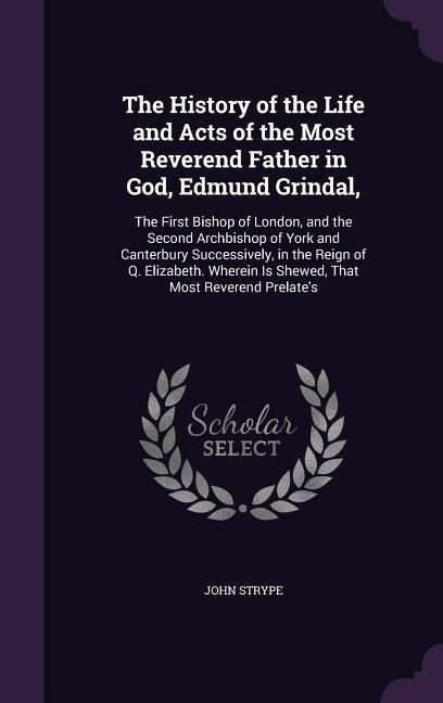 Produktbild: The History of the Life and Acts of the Most Reverend Father in God, Edmund Grindal,