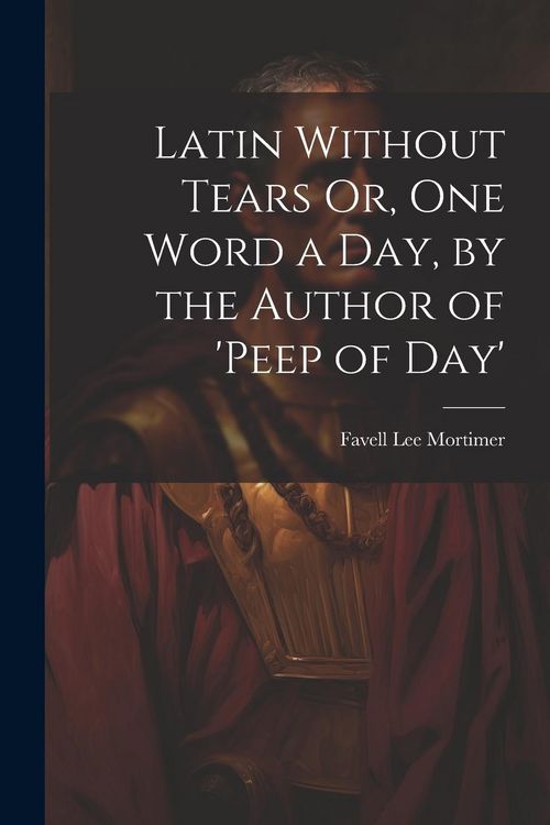 Produktbild: Latin Without Tears Or, One Word a Day, by the Author of 'peep of Day'