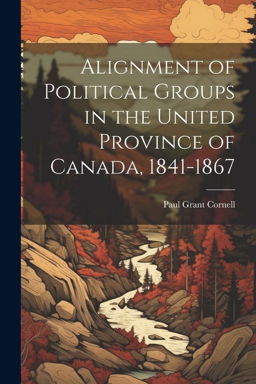Produktbild: Alignment of Political Groups in the United Province of Canada, 1841-1867