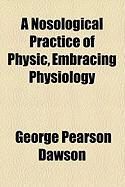 Produktbild: A Nosological Practice of Physic, Embracing Physiology
