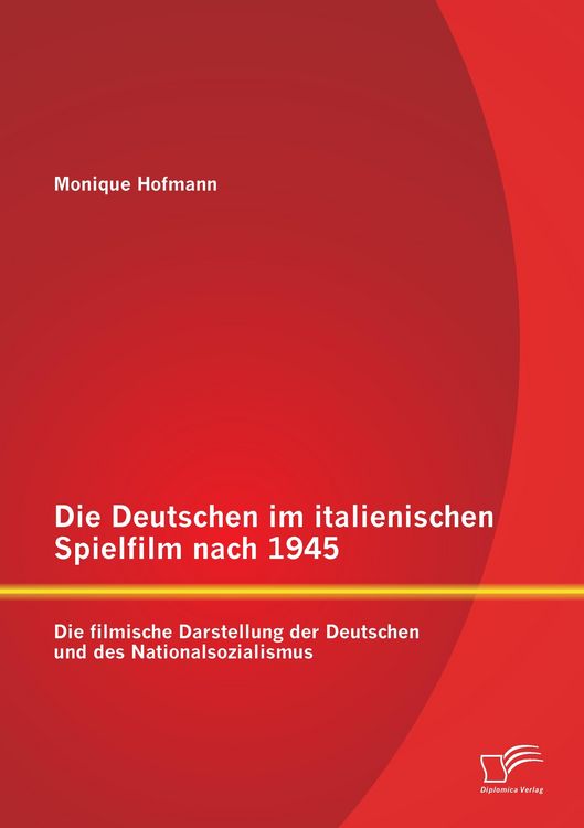 Produktbild: Die Deutschen im italienischen Spielfilm nach 1945: Die filmische Darstellung der Deutschen und des Nationalsozialismus
