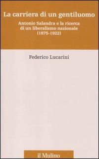 Produktbild: La carriera di un gentiluomo. Antonio Salandra e la ricerca di un liberalismo nazionale (1875-1922)