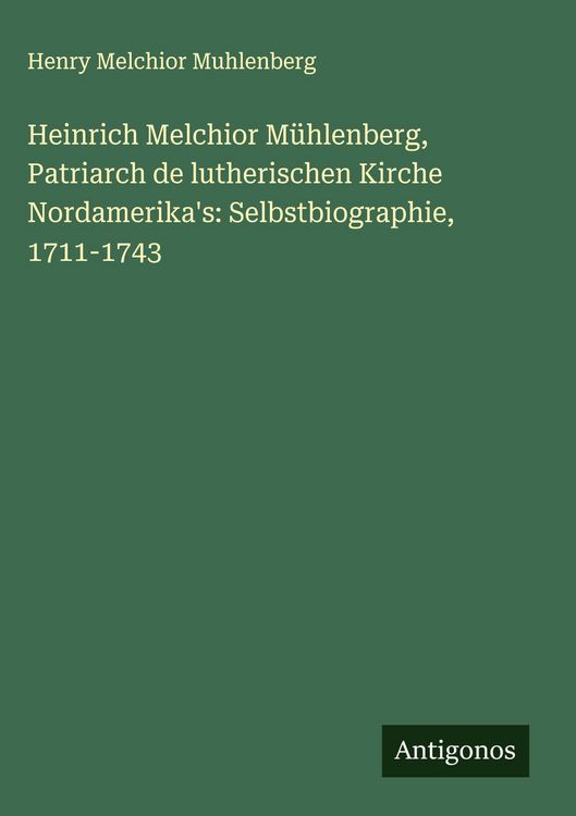 Produktbild: Heinrich Melchior M&uuml;hlenberg, Patriarch de lutherischen Kirche Nordamerika's: Selbstbiographie, 1711-1743