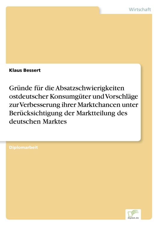 Produktbild: Gr&uuml;nde f&uuml;r die Absatzschwierigkeiten ostdeutscher Konsumg&uuml;ter und Vorschl&auml;ge zur Verbesserung ihrer Marktchancen unter Ber&uuml;cksichtigung der Marktteilung des deutschen Marktes