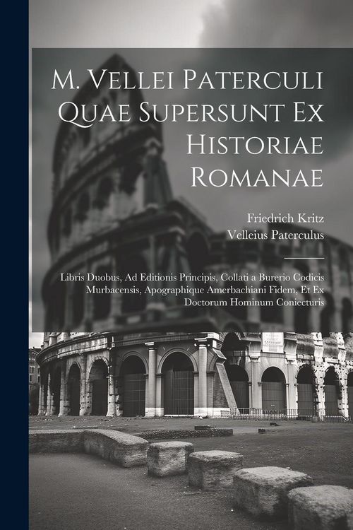 Produktbild: M. Vellei Paterculi Quae Supersunt Ex Historiae Romanae: Libris Duobus, Ad Editionis Principis, Collati a Burerio Codicis Murbacensis, Apographique Am