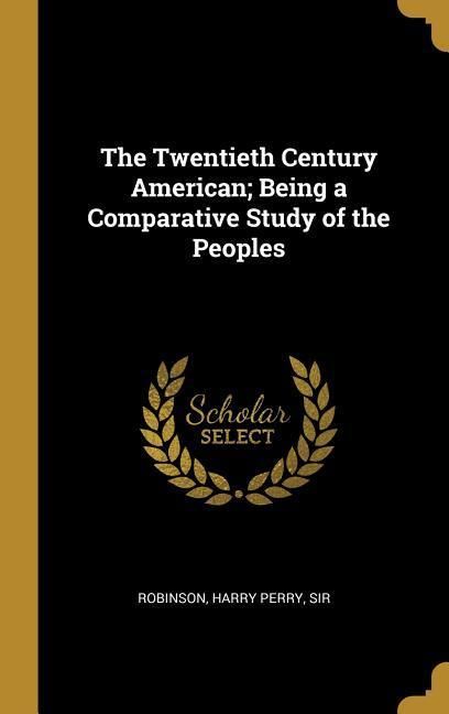 Produktbild: The Twentieth Century American; Being a Comparative Study of the Peoples
