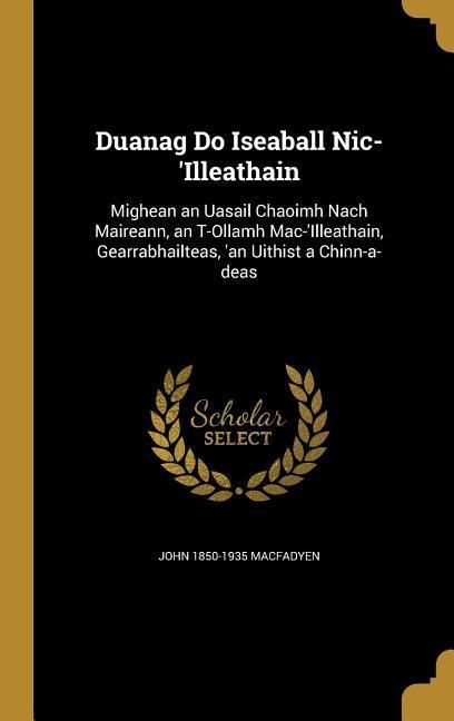Produktbild: Duanag Do Iseaball Nic-'Illeathain: Mighean an Uasail Chaoimh Nach Maireann, an T-Ollamh Mac-'Illeathain, Gearrabhailteas, 'an Uithist a Chinn-a-deas