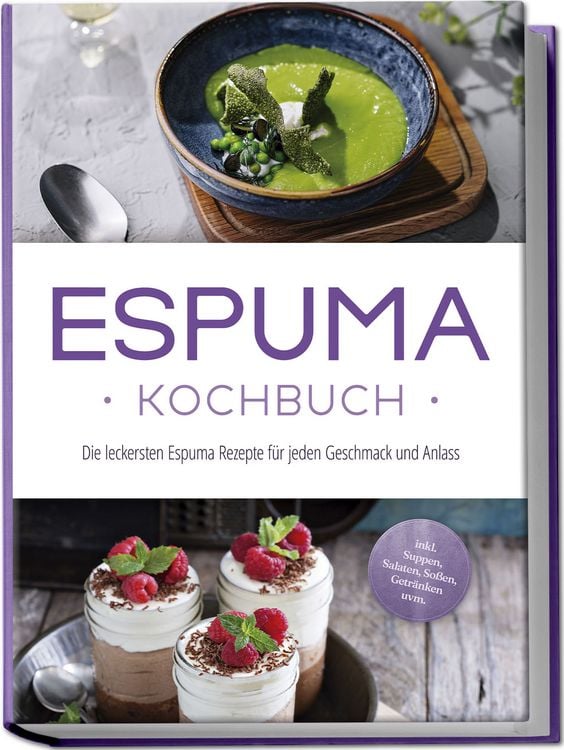 Produktbild: Espuma Kochbuch: Die leckersten Espuma Rezepte f&uuml;r jeden Geschmack und Anlass - inkl. Suppen, Salaten, So&szlig;en, Getr&auml;nken uvm.