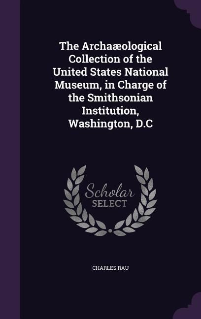 Produktbild: The Archa&aelig;ological Collection of the United States National Museum, in Charge of the Smithsonian Institution, Washington, D.C