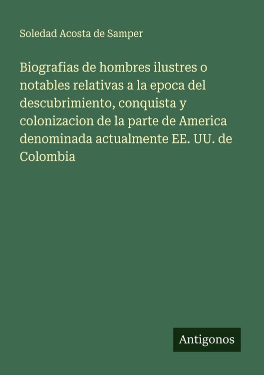 Produktbild: Biografias de hombres ilustres o notables relativas a la epoca del descubrimiento, conquista y colonizacion de la parte de America denominada actualmente EE. UU. de Colombia