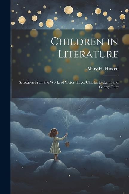 Produktbild: Children in Literature: Selections From the Works of Victor Hugo, Charles Dickens, and George Eliot