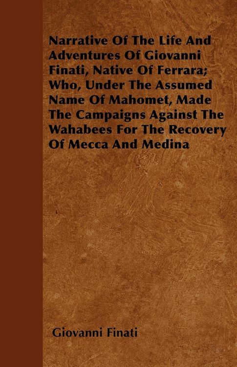 Produktbild: Narrative of the Life and Adventures of Giovanni Finati, Native of Ferrara; Who, Under the Assumed Name of Mahomet, Made the Campaigns Against the Wah