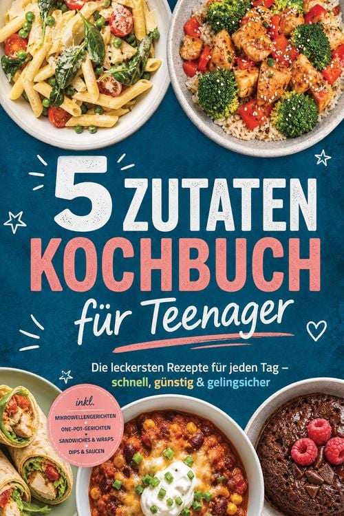 Produktbild: 5 Zutaten Kochbuch f&uuml;r Teenager: Die leckersten Rezepte f&uuml;r jeden Tag - schnell, g&uuml;nstig & gelingsicher - inkl. Mikrowellengerichten, One-Pot-Gerichte