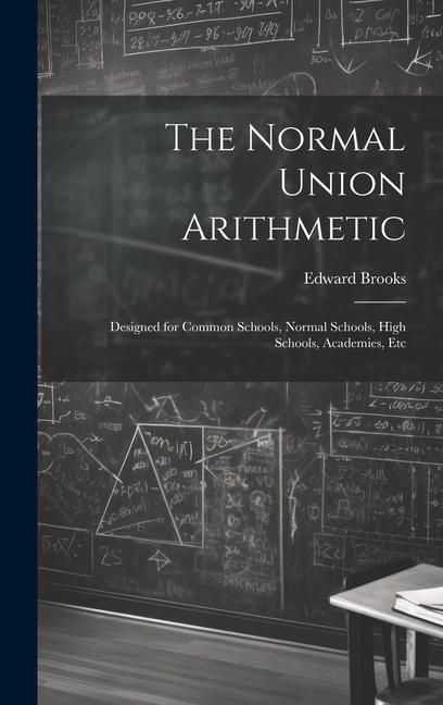 Produktbild: The Normal Union Arithmetic: Designed for Common Schools, Normal Schools, High Schools, Academies, Etc