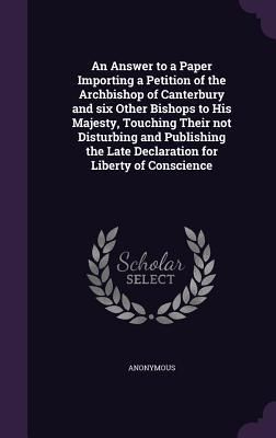 Produktbild: An Answer to a Paper Importing a Petition of the Archbishop of Canterbury and six Other Bishops to His Majesty, Touching Their not Disturbing and Publ