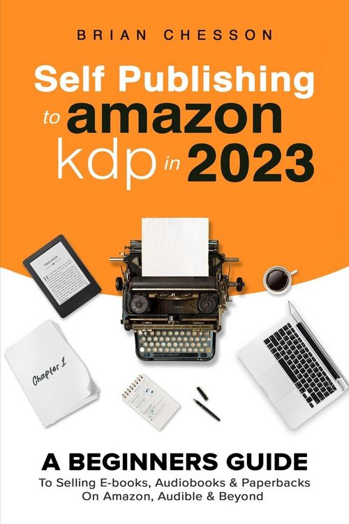Produktbild: Self Publishing To Amazon KDP In 2023 - A Beginners Guide To Selling E-books, Audiobooks & Paperbacks On Amazon, Audible & Beyond