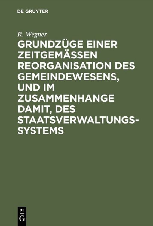Produktbild: Grundz&uuml;ge einer zeitgem&auml;&szlig;en Reorganisation des Gemeindewesens, und im Zusammenhange damit, des Staatsverwaltungssystems