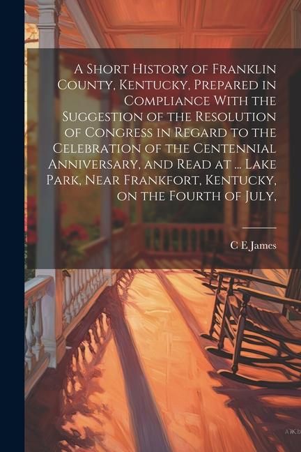 Produktbild: A Short History of Franklin County, Kentucky, Prepared in Compliance With the Suggestion of the Resolution of Congress in Regard to the Celebration of