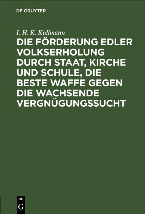 Produktbild: Die F&ouml;rderung edler Volkserholung durch Staat, Kirche und Schule, die beste Waffe gegen die wachsende Vergn&uuml;gungssucht