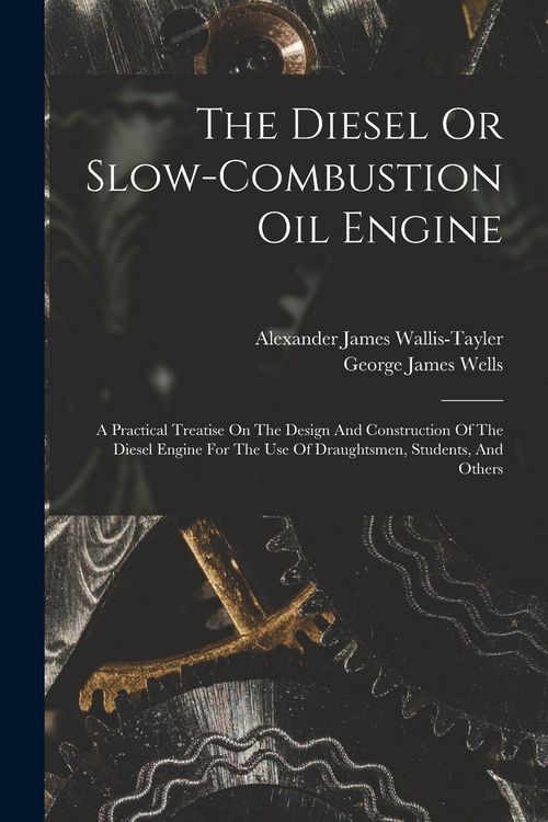 Produktbild: The Diesel Or Slow-combustion Oil Engine: A Practical Treatise On The Design And Construction Of The Diesel Engine For The Use Of Draughtsmen, Student