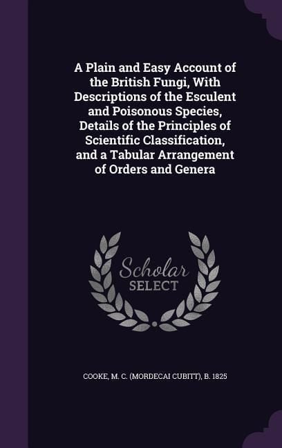 Produktbild: A Plain and Easy Account of the British Fungi, With Descriptions of the Esculent and Poisonous Species, Details of the Principles of Scientific Classi