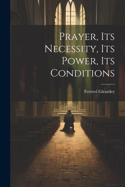 Produktbild: Prayer, its Necessity, its Power, its Conditions